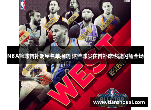 NBA篮球替补明星名单揭晓 这些球员在替补席也能闪耀全场